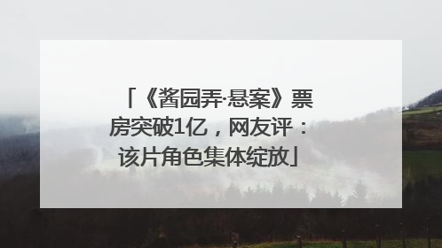 《酱园弄·悬案》票房突破1亿，网友评：该片角色集体绽放