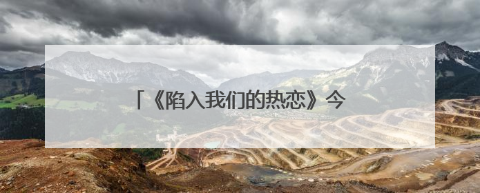 《陷入我们的热恋》今晚开播，刘浩存王安宇心动攻略奔赴纯暧盛夏