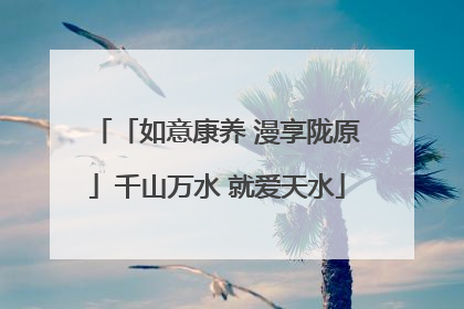 「如意康养 漫享陇原」千山万水 就爱天水