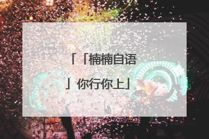 「楠楠自语」你行你上