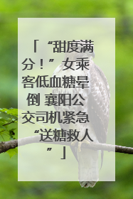 “甜度满分！”女乘客低血糖晕倒 襄阳公交司机紧急“送糖救人”