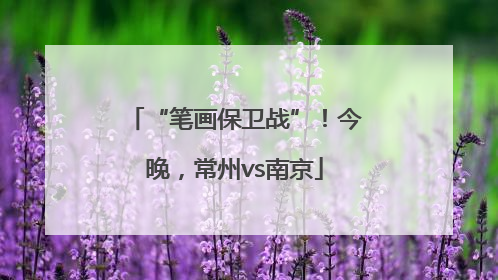 “笔画保卫战”！今晚，常州vs南京