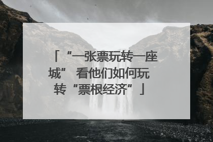 “一张票玩转一座城” 看他们如何玩转“票根经济”