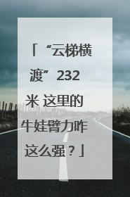 “云梯横渡”232米 这里的牛娃臂力咋这么强？