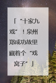 “十家九戏”！泉州郑成功故里藏着个“戏窝子”