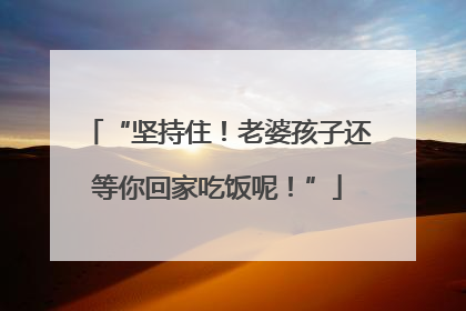 “坚持住！老婆孩子还等你回家吃饭呢！”