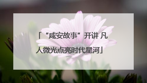 “咸安故事”开讲 凡人微光点亮时代星河