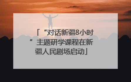 “对话新疆8小时”主题研学课程在新疆人民剧场启动