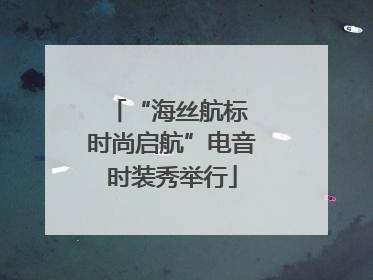 “海丝航标 时尚启航”电音时装秀举行
