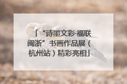 “诗墨文彩·福联闽浙”书画作品展（杭州站）精彩亮相