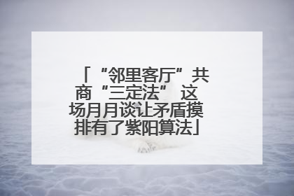 “邻里客厅”共商“三定法” 这场月月谈让矛盾摸排有了紫阳算法
