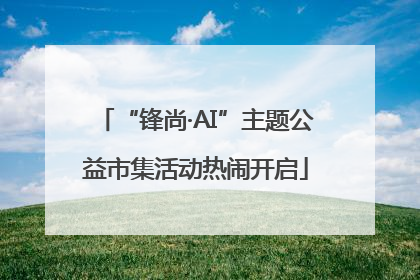 “锋尚·AI”主题公益市集活动热闹开启