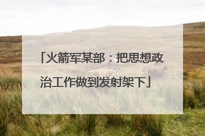 火箭军某部：把思想政治工作做到发射架下