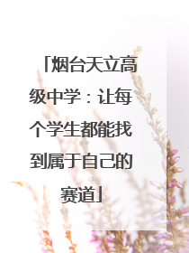 烟台天立高级中学：让每个学生都能找到属于自己的赛道