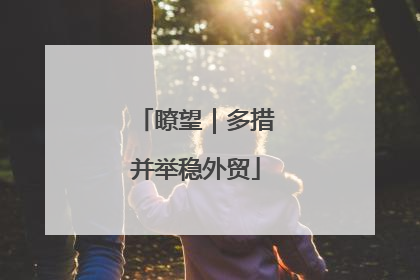 瞭望｜多措并举稳外贸
