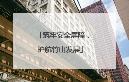 筑牢安全屏障，护航竹山发展