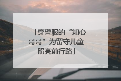 穿警服的“知心哥哥”为留守儿童照亮前行路