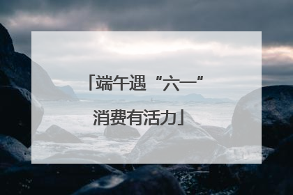 端午遇“六一” 消费有活力
