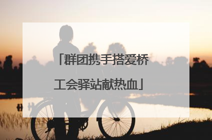 群团携手搭爱桥 工会驿站献热血