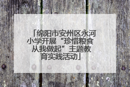 绵阳市安州区永河小学开展“珍惜粮食 从我做起”主题教育实践活动