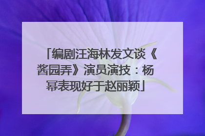 编剧汪海林发文谈《酱园弄》演员演技：杨幂表现好于赵丽颖