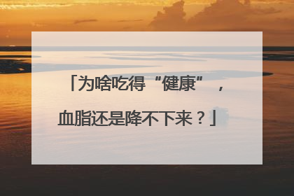 为啥吃得“健康”，血脂还是降不下来？