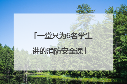 一堂只为6名学生讲的消防安全课