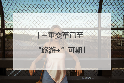 三重变革已至 “旅游+”可期