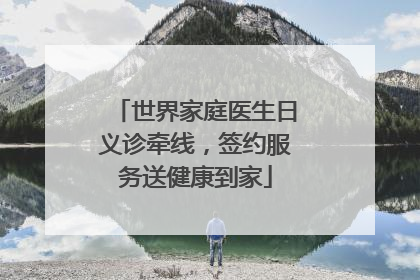 世界家庭医生日义诊牵线，签约服务送健康到家