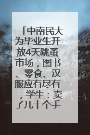 中南民大为毕业生开放4天跳蚤市场，图书、零食、汉服应有尽有，学生：卖了几十个手串