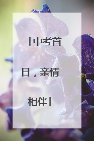 中考首日，亲情相伴