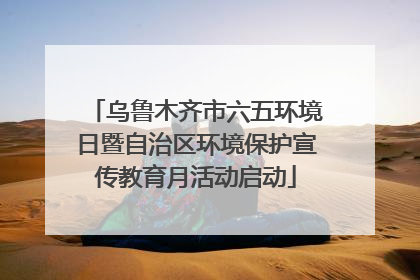 乌鲁木齐市六五环境日暨自治区环境保护宣传教育月活动启动