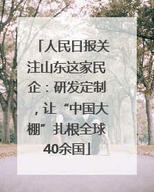 人民日报关注山东这家民企：研发定制，让“中国大棚”扎根全球40余国