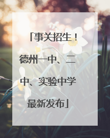 事关招生！德州一中、二中、实验中学最新发布
