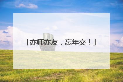 亦师亦友，忘年交！