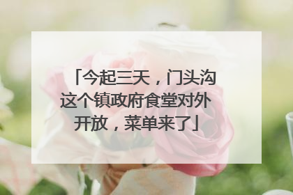 今起三天，门头沟这个镇政府食堂对外开放，菜单来了