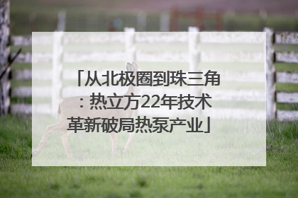 从北极圈到珠三角：热立方22年技术革新破局热泵产业