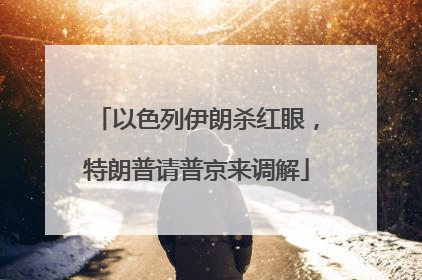 以色列伊朗杀红眼，特朗普请普京来调解