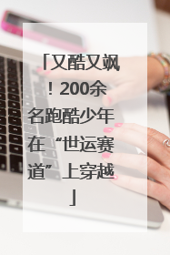 又酷又飒！200余名跑酷少年在“世运赛道”上穿越