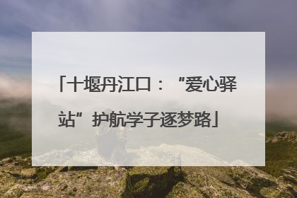 十堰丹江口：“爱心驿站”护航学子逐梦路
