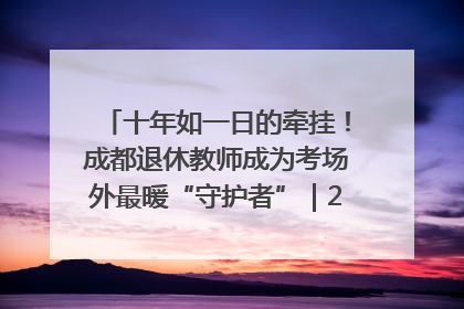 十年如一日的牵挂！成都退休教师成为考场外最暖“守护者”｜2025四川高考