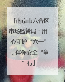 南京市六合区市场监管局：用心守护“六一”，伴你安全“童”行