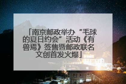 南京邮政举办“毛球的夏日约会”活动《有兽焉》签售暨邮政联名文创首发火爆