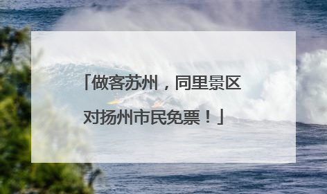 做客苏州，同里景区对扬州市民免票！