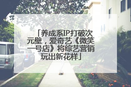 养成系IP打破次元壁，爱奇艺《微笑一号店》将综艺营销玩出新花样