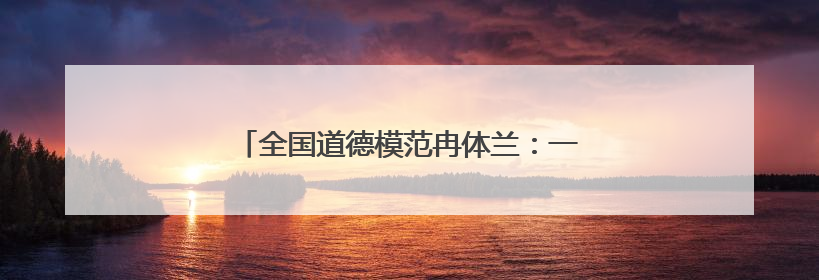全国道德模范冉体兰：一只手换一条命，值了！