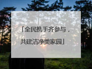 全民携手齐参与，共建洁净美家园