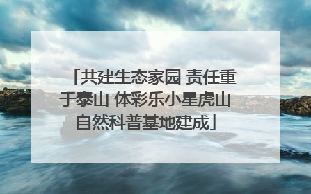 共建生态家园 责任重于泰山 体彩乐小星虎山自然科普基地建成