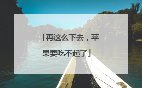 再这么下去，苹果要吃不起了