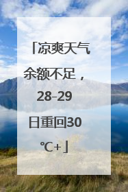 凉爽天气余额不足，28-29日重回30℃+